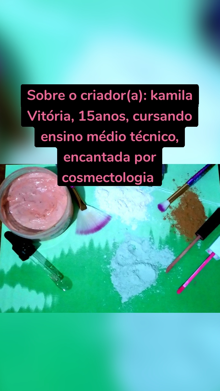 Sobre o criador(a): kamila Vitória, 15anos, cursando ensino médio técnico, encantada por cosmectologia 